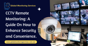 CCTV Remote Monitoring: A Guide On How to Enhance Security and Convenience.
