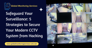 Safeguard Your Surveillance: 5 Strategies to Secure Your Modern CCTV System from Hacking